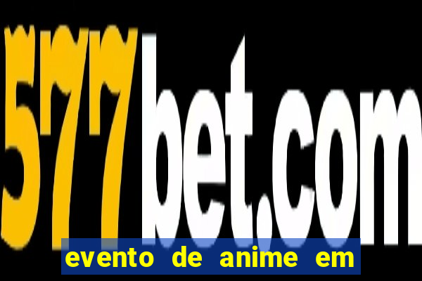 evento de anime em sp hoje